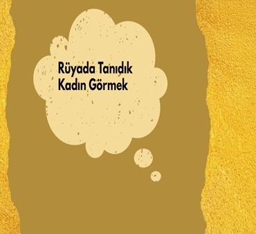 Rüyada Tanıdık Kadın Görmek