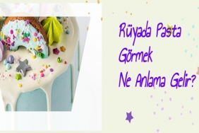 Rüyada Pasta Görmek Ne Anlama Gelir?