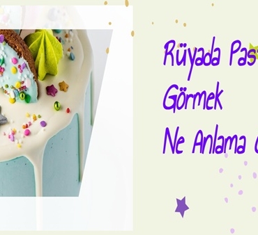 Rüyada Pasta Görmek Ne Anlama Gelir?