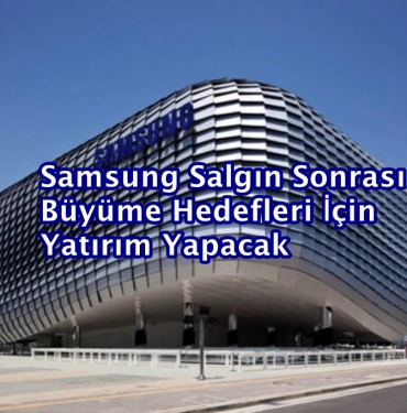 Samsung Salgın Sonrası Büyüme Hedefleri İçin Yatırım Yapacak