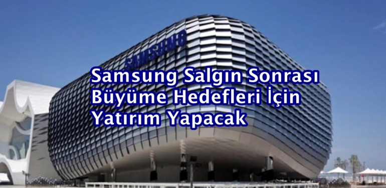 Samsung Salgın Sonrası Büyüme Hedefleri İçin Yatırım Yapacak