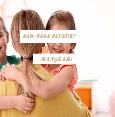 Dadı Nasıl Olunur? Dadı Maaşları Ne Kadar? 