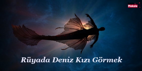 Rüyada Deniz Kızı Görmek Ne Anlama Gelir?