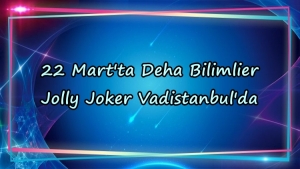 22 Mart'ta Deha Bilimlier Jolly Joker Vadistanbul'da